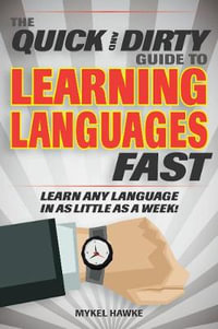 The Quick and Dirty Guide to Learning Languages Fast : Learn Any Language in as Little as a Week! - Mykel Hawke