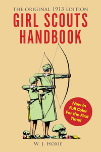 Girl Scouts Handbook : The Original 1913 Edition - W. J. Hoxie