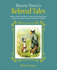 Beatrix Potter's Beloved Tales : Includes The Tale of Tom Kitten, The Tale of Jemima Puddle-Duck, The Tale of Mr. Jeremy Fisher, The Tailor of Gloucester, and The Tale of Squirrel Nutkin - Beatrix Potter