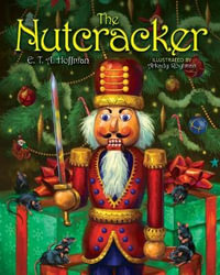 The Nutcracker : The Original Holiday Classic - E. T. A. Hoffman