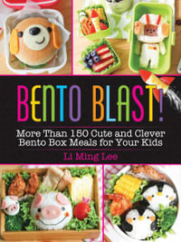 Bento Blast! : More Than 150 Cute and Clever Bento Box Meals for Your Kids - Li Ming Lee