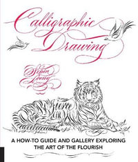 Calligraphic Drawing : A how-to guide and gallery exploring the art of the flourish - Schin Loong