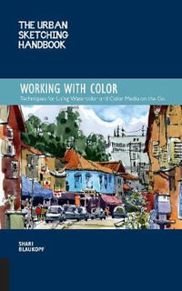 The Urban Sketching Handbook : Working With Color : Techniques for Using Watercolor and Color Media on the Go - Shari Blaukopf