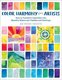 Color Harmony for Artists : How to Transform Inspiration into Beautiful Watercolor Palettes and Paintings - Ana Victoria Calderon