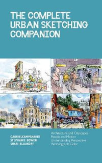 The Complete Urban Sketching Companion : Essential Concepts and Techniques from The Urban Sketching Handbooks - Shari Blaukopf