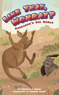 Kangaroo's Big World : Like That, Wombat? - MICHELLE L. BROWN