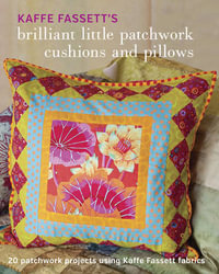 Kaffe Fassett's Brilliant Little Patchwork Cushions and Pillows : 20 Patchwork Projects Using Kaffe Fassett Fabrics - KAFFE FASSETT