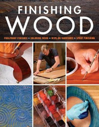 Finishing Wood : Foolproof Finishes, Coloring Wood, Wipe-on Varnishes, Spray Finishing - Fine Woodworking