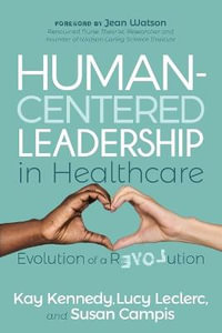 Human-Centered Leadership in Healthcare : Evolution of a Revolution - Kay Kennedy