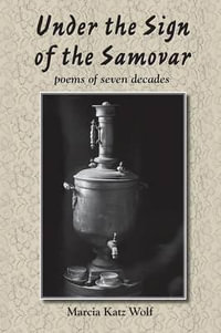 Under the Sign of the Samovar : poems of seven decades - Marcia Katz Wolf