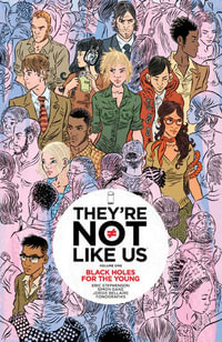 They're Not Like Us Volume 1 : Black Holes for the Young - Eric Stephenson