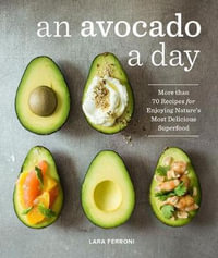 An Avocado a Day : More than 70 Recipes for Enjoying Nature's Most Delicious Superfood - Lara Ferroni