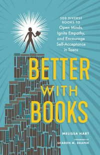 Better With Books : 500 Diverse Books to Ignite Empathy and Encourage Self-Acceptance in Tweens and Teens - Melissa Hart