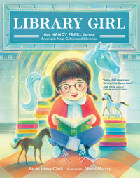 Library Girl : How Nancy Pearl Became America's Most Celebrated Librarian - Karen Henry Clark