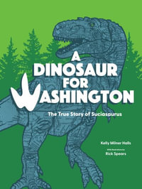 A Dinosaur for Washington : The True Story of Suciasaurus - Kelly Milner Halls