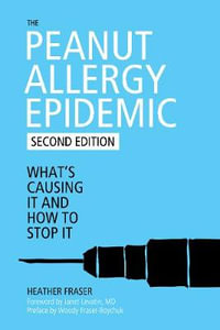 The Peanut Allergy Epidemic, Third Edition : What's Causing It and How to Stop It - Heather Fraser