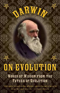 Darwin on Evolution : Words of Wisdom from the Father of Evolution - Charles Darwin