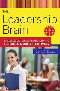 The Leadership Brain : Strategies for Leading Today?s Schools More Effectively - David A. Sousa