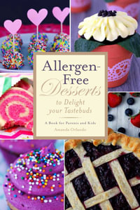 Allergen-Free Desserts to Delight Your Taste Buds : A Book for Parents and Kids - Amanda Orlando