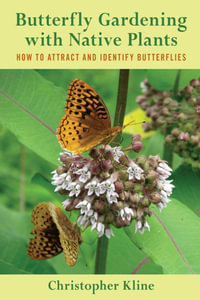 Butterfly Gardening with Native Plants : How to Attract and Identify Butterflies - Christopher Kline
