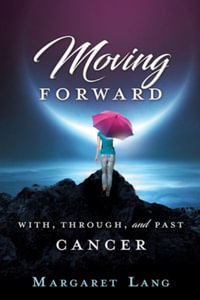 Moving Forward : With, Through, and Past Cancer - Margaret Lang