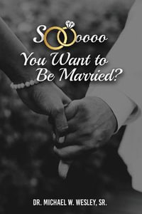 Soooo, YOU WANT TO BE MARRIED? - Dr. Michael W. Wesley Sr.