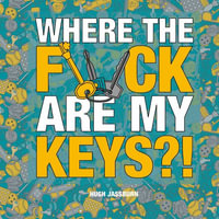 Where the F*ck Are My Keys?! : A Search-And-Find Adventure for the Perpetually Forgetful - Hugh Jassburn