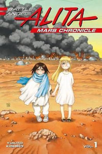 Battle Angel Alita Mars Chronicle 1 : Battle Angel Alita: Mars Chronicle - Yukito Kishiro