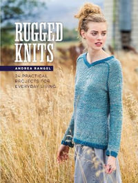 Rugged Knits : 24 Practical Projects for Everyday Living - Andrea Rangel