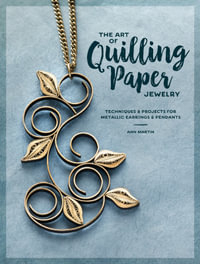 The Art of Quilling Paper Jewelry : Techniques & Projects for Metallic Earrings & Pendants - Ann Martin