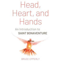 Head, Heart, and Hands : An Introduction to Saint Bonaventure - Bruce G. Epperly