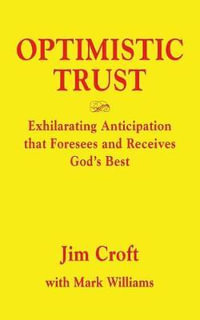 OPTIMISTIC TRUST : Exhilarating Anticipation That Foresees and Receives God's Best - Jim Croft