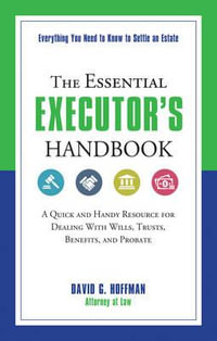 The Essential Executor's Handbook : A Quick and Handy Resource for Dealing With Wills, Trusts, Benefits, and Probate - David G. Hoffman