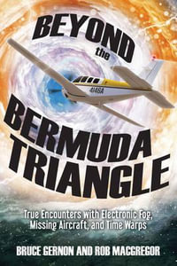 Beyond the Bermuda Triangle : True Encounters with Electronic Fog, Missing Aircraft, and Time Warps - Bruce Gernon