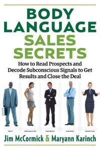 Body Language Sales Secrets : How to Read Prospects and Decode Subconscious Signals to Get Results and Close the Deal - Jim McCormick