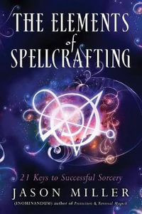 The Elements of Spellcrafting : 21 Keys to Successful Sorcery - Jason Miller