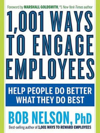 1,001 Ways to Engage Employees : Help People Do Better What They Do Best - Bob Nelson PhD