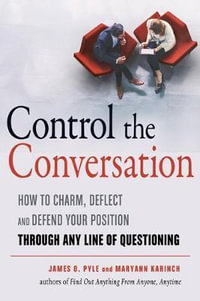 Control the Conversation : How to Charm, Deflect and Defend Your Position Through Any Line of Questioning - James O. Pyle