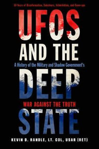 UFOs and the Deep State : A History of the Military and Shadow Government's War Against the Truth - Kevin D. Randle Lt. Col, USAR (Ret)