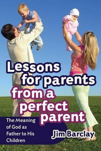 Lessons for Parents from a Perfect Parent - Jim Barclay