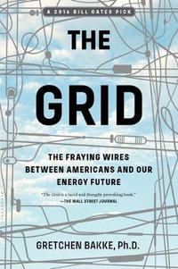 The Grid : The Fraying Wires Between Americans and Our Energy Future - Gretchen Bakke