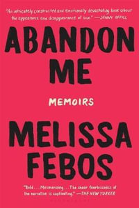 Abandon Me : Memoirs - Melissa Febos