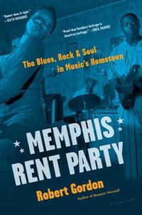 Memphis Rent Party : The Blues, Rock & Soul in Music's Hometown - Robert Gordon