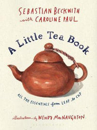 A Little Tea Book : All the Essentials from Leaf to Cup - Sebastian Beckwith