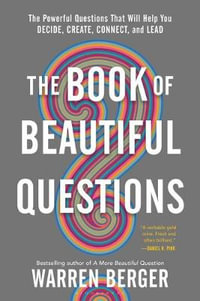 The Book of Beautiful Questions : Powerful Questions That Will Help You Decide, Create, Connect, and Lead - Warren Berger