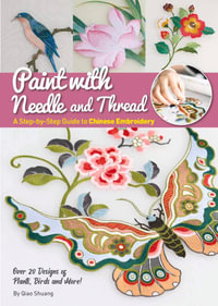 Paint with Needle and Thread : A Step-by-Step Guide to Chinese Embroidery - Shuang Qiao