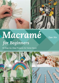 Macrame for Beginners : 33 Step-by-Step Projects for Home Decor - Xin Gan