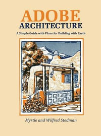 Adobe Architecture : A Simple Guide with Plans for Building with Earth - Myrtle Stedman