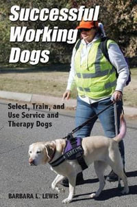 Successful Working Dogs : Barbara L. Lewis Select, Train, and Use Service and Therapy Dogs - Barbara L. Lewis