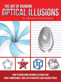 The Art of Drawing Optical Illusions : How to draw mind-bending illusions and three-dimensional trick art in graphite and colored pencil - Jonathan Stephen Harris